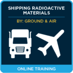 Shipping Radioactive Materials by Ground (49 CFR) and Air (IATA) - Online Training
